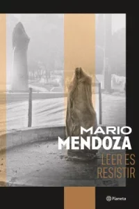 leer es resistir Mario Mendoza