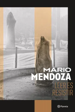 leer es resistir Mario Mendoza